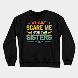 You Can't Scare Me I Have Two Sisters Funny Father's Day Crewneck Sweatshirt